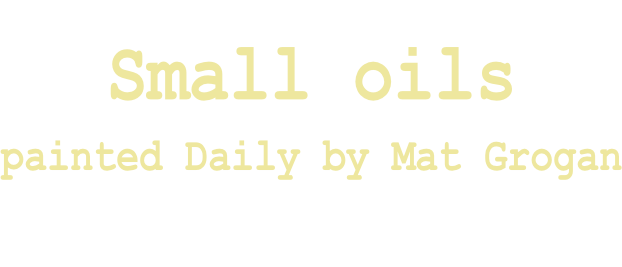 Small oils  painted Daily by Mat Grogan